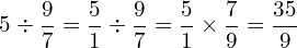 \[5\div\frac{9}{7}=\frac{5}{1}\div\frac{9}{7}=\frac{5}{1}\times\frac{7}{9}=\frac{35}{9}\]