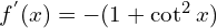f^{'}(x)=-(1+\cot^{2}{x})