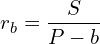 \[r_{b}=\frac{S}{P-b}\]