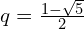 q=\frac{1-\sqrt{5}}{2}