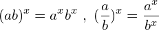 \[(ab)^{x}=a^{x}b^{x}\,\,,\,\,(\frac{a}{b})^{x}=\frac{a^{x}}{b^{x}}\]