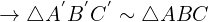 \[\rightarrow \triangle { A^{'}B^{'}C^{'}} \sim \triangle{ABC}\]