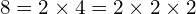 \[8=2\times4=2\times2\times2\]