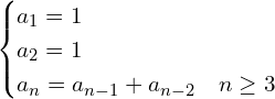 \[\begin{cases} a_{1}=1 \\ a_{2}=1 \\ a_{n}=a_{n-1}+a_{n-2} & n \ge 3 \end{cases}\]