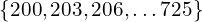 \{200,203,206,…725\}