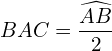 \[BAC=\frac{\widehat{AB}}{2}\]