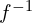 f^{-1}