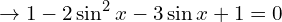 \[\rightarrow 1-2\sin^{2}{x}-3\sin{x}+1=0\]