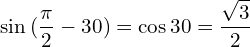 \[\sin{(\frac{\pi}{2}-30)}=\cos{30}=\frac{\sqrt{3}}{2}\]