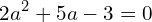 \[2a^{2}+5a-3=0\]