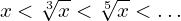 \[\ x < \sqrt[3]{x} < \sqrt[5]{x} <…\]
