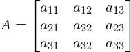 Rendered by QuickLaTeX.com A=\begin{bmatrix} a_{11} & a_{12} & a_{13} \\ a_{21} & a_{22} & a_{23} \\ a_{31} & a_{32} & a_{33} \end{bmatrix}