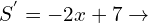 \[S^{'}=-2x+7\rightarrow\]