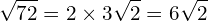 \[\sqrt{72}=2\times 3\sqrt{2}=6\sqrt{2}\]