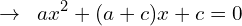 \[\rightarrow\,\,\,ax^{2}+(a+c)x+c=0\]