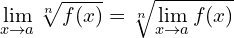 \[\lim_{x \to a}{\sqrt[n]{f(x)}}=\sqrt[n]{\lim_{x \to a }{f(x)}}\]