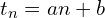 t_{n}=an+b