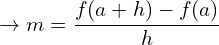 \[\rightarrow m=\frac{f(a+h)-f(a)}{h}\]