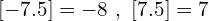\[[-7.5]=-8\,\,,\,\,[7.5]=7\]