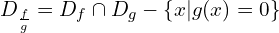 \[D_{\frac{f}{g}}= D_{f} \cap D_{g}-\{x | g(x)=0 \}\]