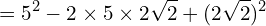 \[=5^{2}-2\times 5 \times 2\sqrt{2}+(2\sqrt{2})^{2}\]