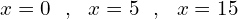 \[x=0\,\,\,\,,\,\,\,\,x=5\,\,\,\,,\,\,\,\,x=15\]