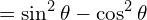 \[=\sin^{2}{\theta}-\cos^{2}{\theta}\]