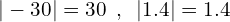 \[|-30|=30\,\,\,,\,\,\,|1.4|=1.4\]