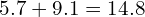 \[5.7+9.1=14.8\]