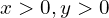 x > 0 , y > 0