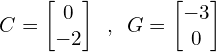 \[C=\begin{bmatrix} 0 \\ -2  \end{bmatrix} \,\,\, ,\,\,\, G=\begin{bmatrix} -3 \\ 0 \end{bmatrix}\]