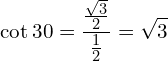 \[\cot{30}=\frac{\frac{\sqrt{3}}{2}}{\frac{1}{2}}= \sqrt{3}\]