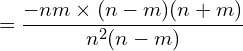 \[=\frac{-nm\times(n-m)(n+m)}{ n^{2}(n-m)}\]
