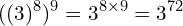 \[((3)^{8})^{9}=3^{8\times 9}=3^{72}\]