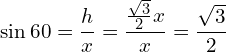\[\sin{60}=\frac{h}{x}=\frac{\frac{\sqrt{3}}{2}x}{x}= \frac{\sqrt{3}}{2}\]