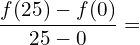 \[\frac{f(25)-f(0)}{25-0}=\]