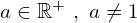 a \in \Bbb{R}^{+} \,\,,\,\,a\neq 1