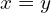 x=y