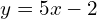 y=5x-2