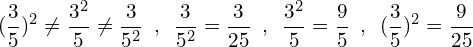 \[(\frac{3}{5})^{2}\neq\frac{3^{2}}{5}\neq\frac{3}{5^{2}}\,\,\,,\,\,\,\frac{3}{5^{2}}=\frac{3}{25}\,\,\,,\,\,\,\frac{3^{2}}{5}=\frac{9}{5}\,\,\,,\,\,\,(\frac{3}{5})^{2}=\frac{9}{25}\]
