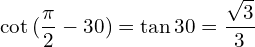 \[\cot{(\frac{\pi}{2}-30)}=\tan{30}=\frac{\sqrt{3}}{3}\]
