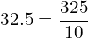 \[32.5=\frac{325}{10}\]
