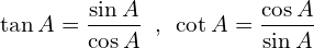 \[\tan{A}=\frac{\sin{A}}{\cos{A}}\,\,\,,\,\,\,\cot{A}=\frac{\cos{A}}{\sin{A}}\]