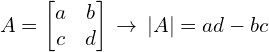 \[A=\begin{bmatrix} a & b \\ c & d \end{bmatrix}\,\rightarrow \,|A|=ad-bc\]