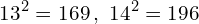 \[13^{2}=169\,,\,\,14^{2}=196\]