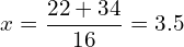 \[x=\frac{22+34}{16}=3.5 \]