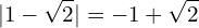 \[|1-\sqrt{2}|=-1+\sqrt{2}\]