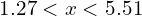 1.27 < x < 5.51