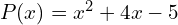 P(x)=x^{2}+4x-5