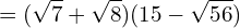 \[=(\sqrt{7}+\sqrt{8})(15-\sqrt{56})\]